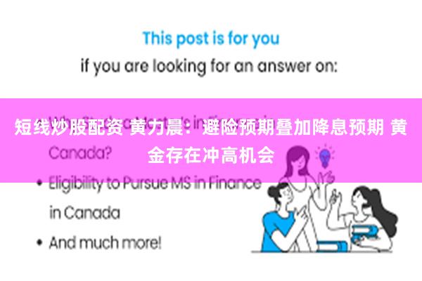 短线炒股配资 黄力晨：避险预期叠加降息预期 黄金存在冲高机会