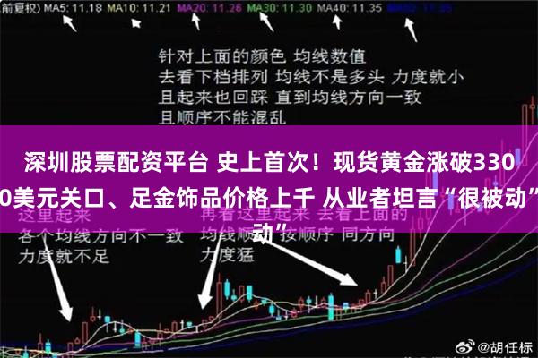 深圳股票配资平台 史上首次！现货黄金涨破3300美元关口、足金饰品价格上千 从业者坦言“很被动”