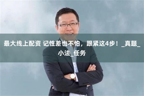 最大线上配资 记性差也不怕，跟紧这4步！_真题_小法_任务