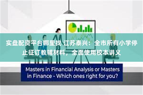 实盘配资平台哪里找 江苏泰兴：全市所有小学停止征订教辅材料，全面使用校本讲义