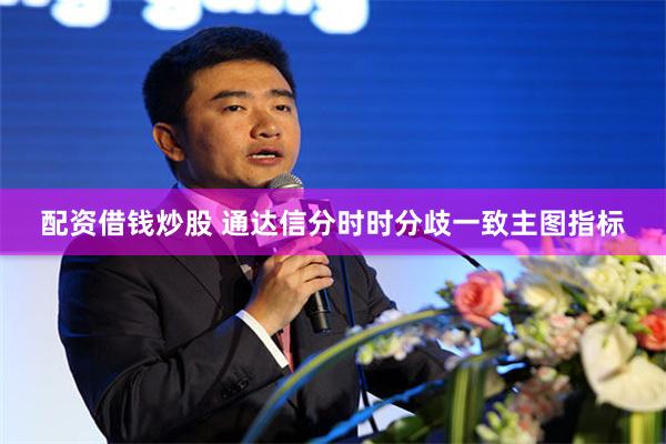 配资借钱炒股 通达信分时时分歧一致主图指标